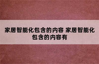 家居智能化包含的内容 家居智能化包含的内容有